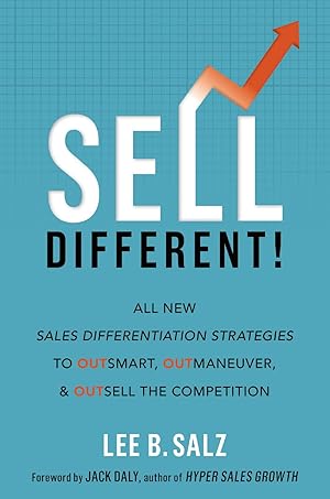 Sell Different!: All New Sales Differentiation Strategies to Outsmart, Outmaneuver, and Outsell t...