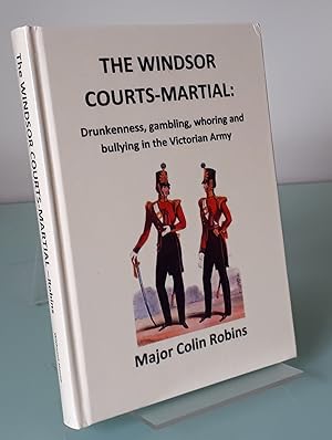 The Windsor Courts-Martial of 1854: Drunkenness, Gambling, Whoring and Bullying in the Victorian ...