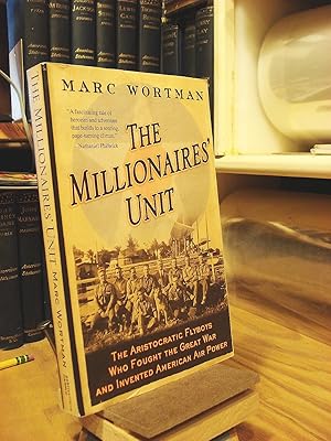 The Millionaires' Unit: The Aristocratic Flyboys Who Fought the Great War and Invented American A...
