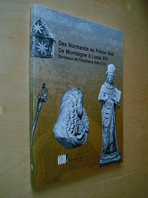 Des normands au Prince Noir de Montaigne à Louis XIV Bordeaux et l'Aquitaine 848-1715