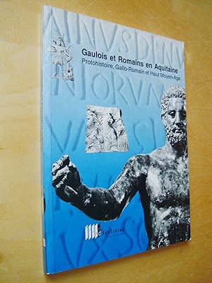 Gaulois et romains en Aquitaine Protohistoire, Gallo-Romain et Haut Moyen-Age