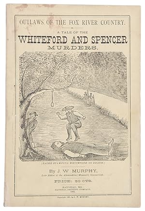 Outlaws of the Fox River Country. Story of the Whiteford and Spencer Tragedies, the Assassination...