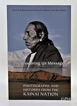 Pictures Bring Us Messages / Sinaakssiiksi aohtsimaahpihkookiyaawa: Photographs and Histories fro...