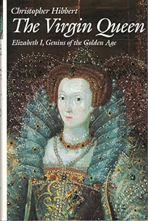 The Virgin Queen : Elizabeth I, Genius Of The Golden Age