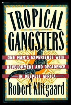 TROPICAL GANGSTERS - One Man's Experience with Development and Decadence in Deepest Africa