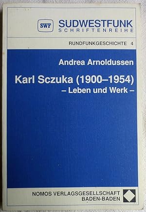 Karl Sczuka : (1900 - 1954) ; Leben und Werk