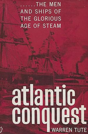 ATLANTIC CONQUEST: THE MEN AND SHIPS OF THE GLORIOUS AGE OF STEAM