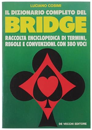 IL DIZIONARIO COMPLETO DEL BRIDGE. Raccolta enciclopedica di termini, regole e convenzioni. Con 3...