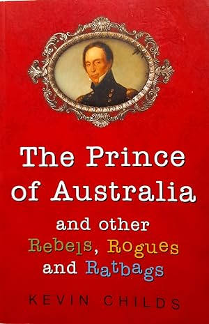 The Prince Of Australia and Other Rebels, Rogues and Ratbags.