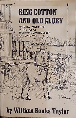 King Cotton and Old Glory : Natchez, Mississippi in the Age of Sectional Controversy and Civil War