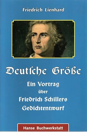 Deutsche Größe. Ein Vortrag über Friedrich Schillers Gedichtentwurf