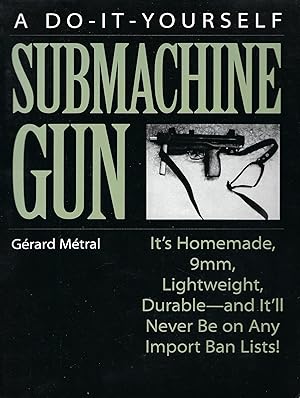 A Do-It-Yourself Submachine Gun: It's Homemade, 9mm, Lightweight, Durable— and It 'll Never Be on...