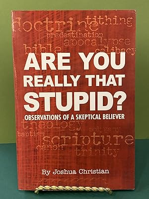 Are You Really That Stupid? - Observations of a Skeptical Believer