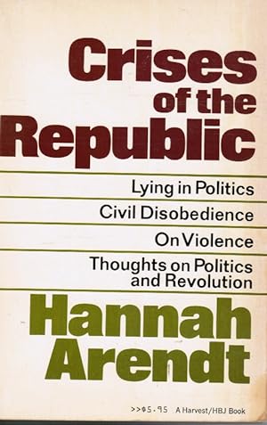 Crises of the Republic: Lying in Politics; Civil Disobedience; on Violence; Thoughts on Politics ...
