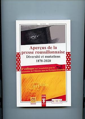 APERÇUS DE LA PRESSE ROUSSILLONNAISE . DIVERSITÉ ET MUTATIONS 1870 - 2020 . Histoire des journaux...