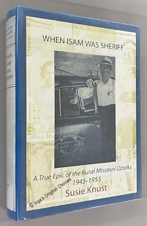 When Isam Was Sheriff: A True Epic of the Rural Missouri Ozarks, 1945-1955