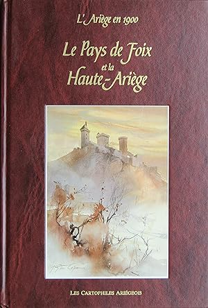 L'Ariège en 1900. Le Pays de Foix et la Haute-Ariège. Voyage au pays d'hier en 500 cartes postale...