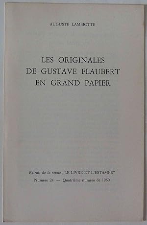 Les originales de Gustave Flaubert en grand papier. Extrait de la revue "Le Livre et l'Estampe" N...