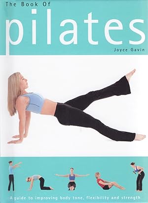 The Book Of Pilates : A Guide To Improving Body Tone, Flexibility And Strength :