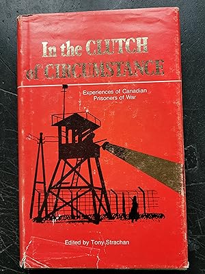 In the Clutch of Circumstance: Reminiscences of Members of the Canadian National Prisoners of War...