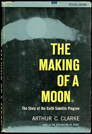 THE MAKING OF A MOON: THE STORY OF THE EARTH SATELLITE PROGRAM