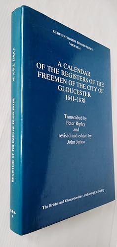 A Calendar of the Registers of the Freemen of the City of Gloucester, 1641-1838 - Gloucestershire...