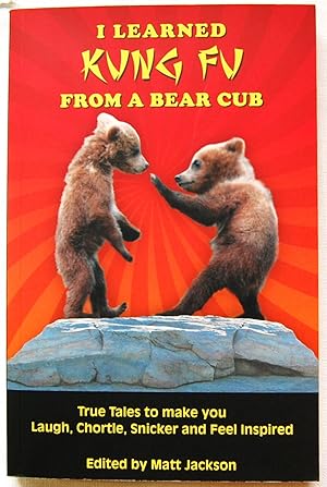 I Learned Kung Fu from a Bear Cub: True Tales to Make You Laugh, Chortle, Snicker and Feel Inspir...