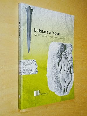 Du biface à l'épée 700000 ans de préhistoire en Aquitaine