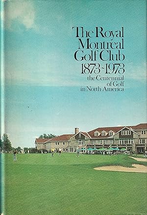 The Royal Montreal Golf Club 1873-1973 The Centennial of Golf in North America