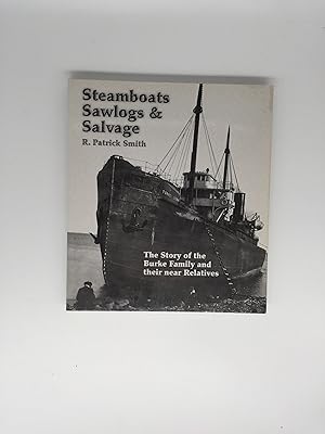 Steamboats Sawlogs and Salvage: The Story of the Burke Family and Their Near Relatives