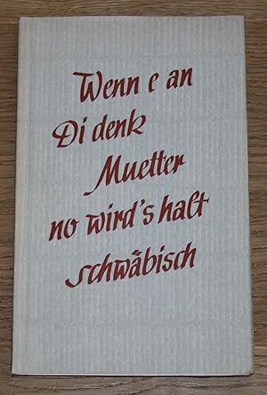 Wenn e an di denk Muetter no wird's halt schwäbisch. Signiert!