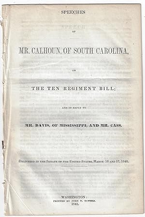 Speeches of Mr. Calhoun, of South Carolina, on the Ten Regiment Bill; and in Reply to Mr. Davis, ...