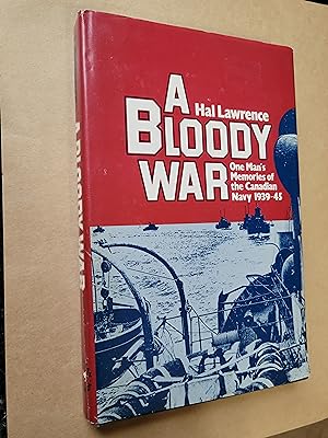 A Bloody War - One Man's Memories of The Canadian Navy 1939-45