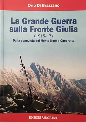 LA GRANDE GUERRA SULLA FRONTE GIULIA (1915 - 17). DALLA CONQUISTA DEL MONTE NERO A CAPORETTO