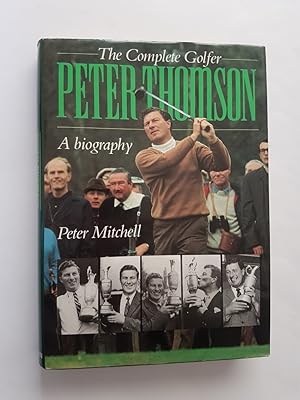 The Complete Golfer - Peter Thomson : A Biography