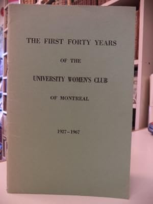 The First Forty Years. A Short History of The University Women's Club of Montreal 1927-1967