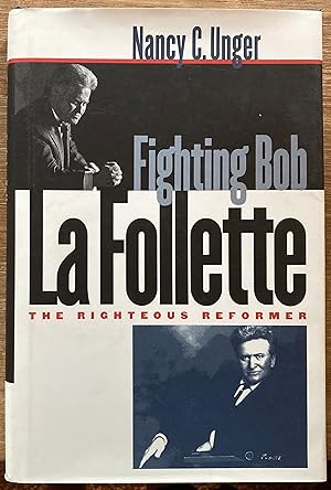Fighting Bob La Follette: The Righteous Reformer