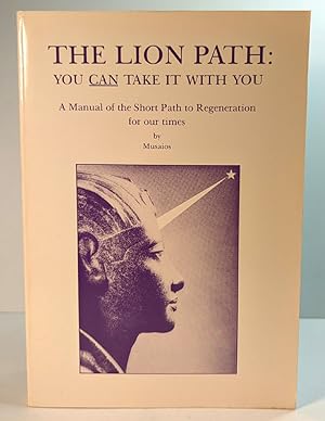 THE LION PATH: You Can Take It With You. A Manual of the Short Path to Regeneration for our Times.