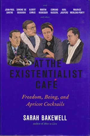 At the Existentialist Café: Freedom, Being, and Apricot Cocktails with Jean-Paul Sartre, Simone d...