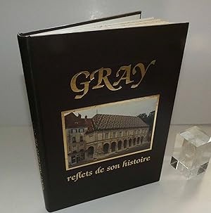 GRAY. Reflets de son histoire. Saint-Georges-de-Luzençon : Maury ; Gray : Société des amis du Mus...