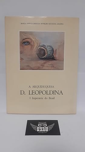 A Arquiduquesa D. Leopoldina I Imperatriz do Brasil