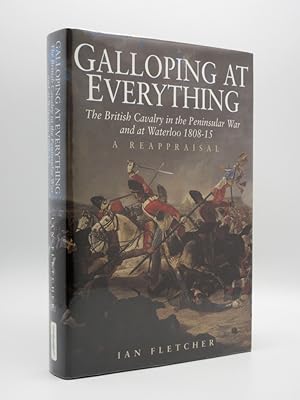 Galloping at Everything: The British Cavalry in the Peninsular War and at Waterloo, 1808-15 [SIGNED]