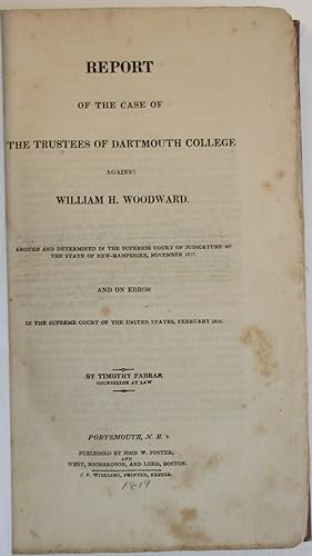 REPORT OF THE CASE OF THE TRUSTEES OF DARTMOUTH COLLEGE AGAINST WILLIAM H. WOODWARD. ARGUED AND D...