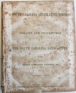 THE SOUTH CAROLINA LEGISLATIVE TIMES; BEING THE DEBATES AND PROCEEDINGS OF THE SOUTH CAROLINA LEG...