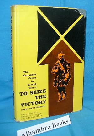 To Seize the Victory : The Canadian Corps in World War I