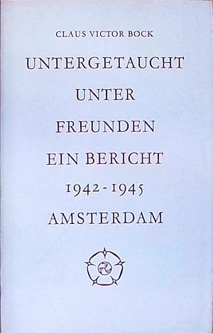 Untergetaucht unter Freunden Ein Bericht Amsterdam 1942-1945