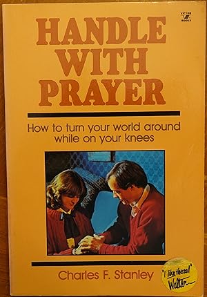 Handle With Prayer: How to Turn Your World Around While on Your Knees