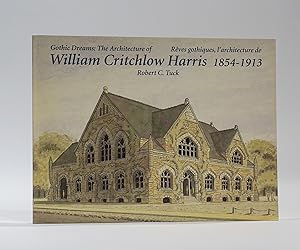 Gothic Dreams: The Architecture of William Critchlow Harris, 1854-1913 / Rêves Gothiques L'archit...