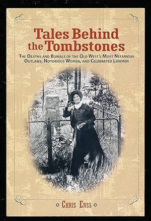 Tales Behind the Tombstones: The Deaths And Burials Of The Old West’s Most Nefarious Outlaws, Not...