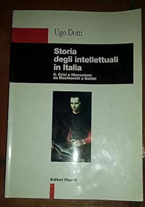 Storia degli intellettuali in Italia. Crisi e liberazione da Machiavelli a Galilei (Vol. 2)